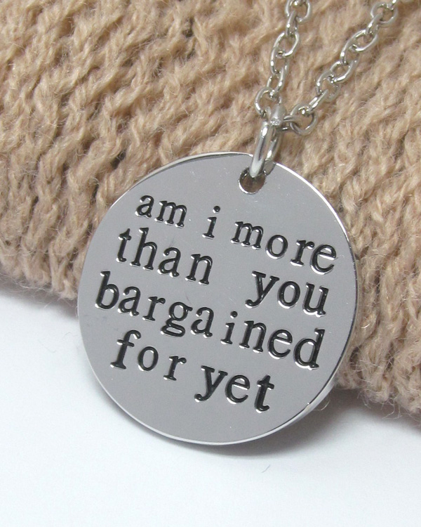 LOVE MESSAGE ROUND PENDANT NECKLACE - AM I MORE THAN YOU BARGAINED FOR YET
